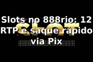 Slots no 888rio: +12% RTP e saque rápido via Pix 📊