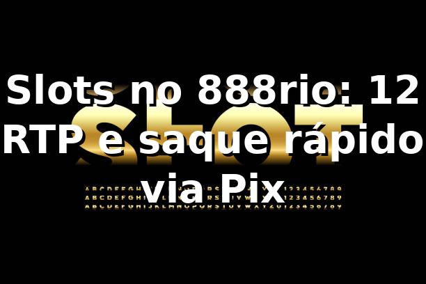 Slots no 888rio: +12% RTP e saque rápido via Pix 📊